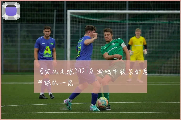 《实况足球2021》游戏中收录的意甲球队一览