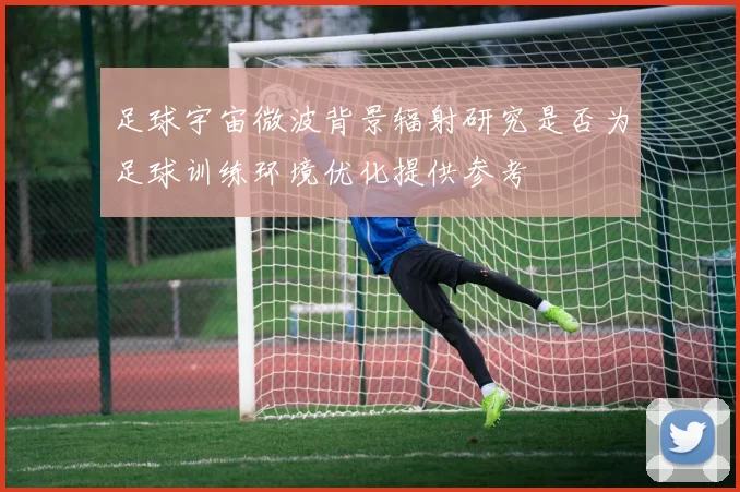 足球宇宙微波背景辐射研究是否为足球训练环境优化提供参考